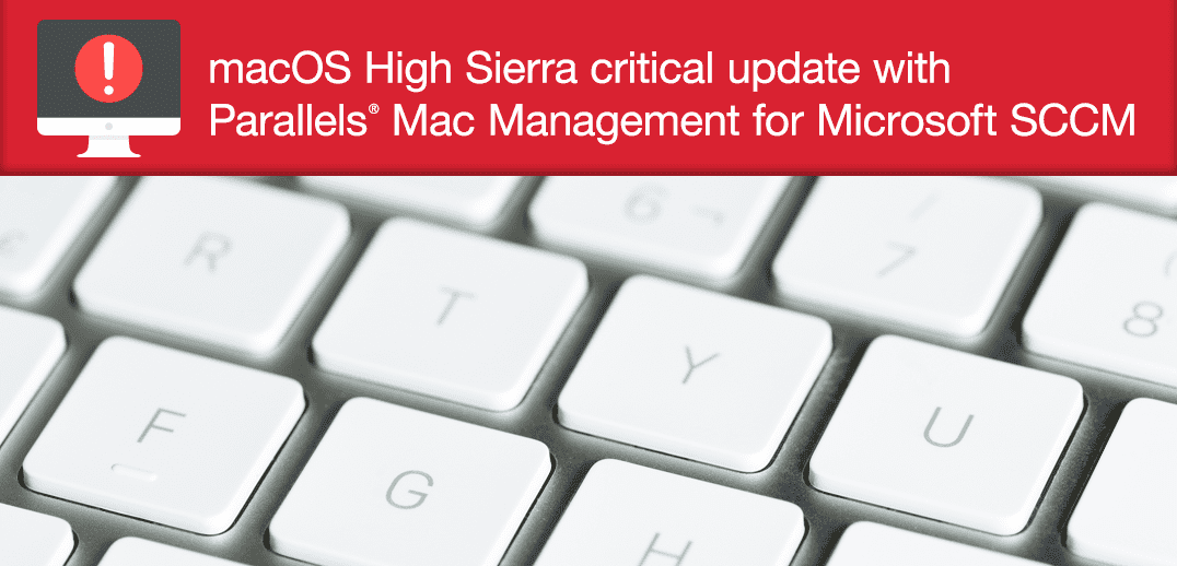macOS High Sierra Critical Update with Parallels Mac Management for Microsoft SCCM
