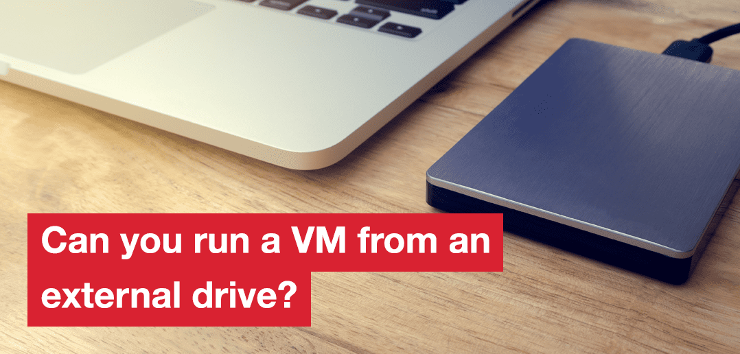 Can You Run a VM from an External Drive?