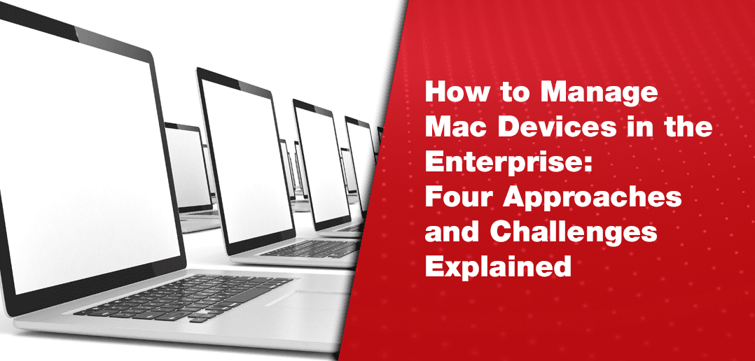 How to Manage Mac Devices in the Enterprise: Four Approaches and Challenges Explained