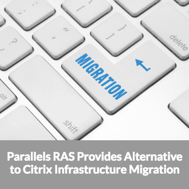 Parallels RAS Provides Alternative to Citrix Infrastructure Migration